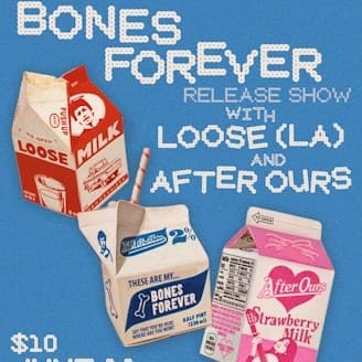 Bones Forever (Record Release) + Loose (LA) + After Ours